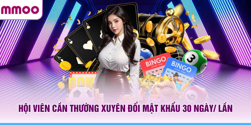 Hội viên MMOO cần thường xuyên đổi mật khẩu 30 ngày/ lần